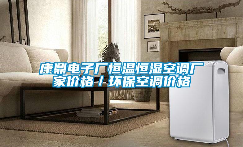 康鼎電子廠恒溫恒濕空調廠家價格／環?？照{價格