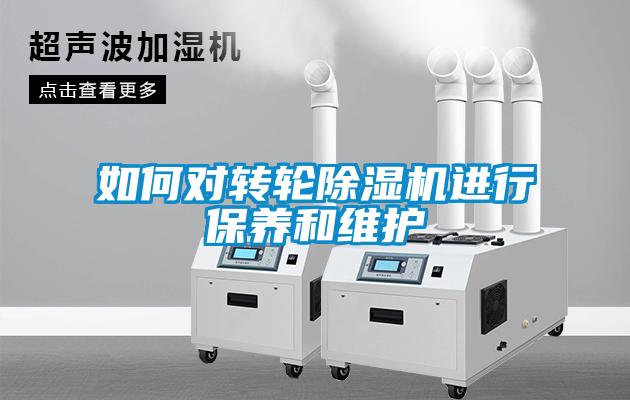 如何對轉(zhuǎn)輪除濕機(jī)進(jìn)行保養(yǎng)和維護(hù)