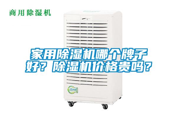 家用除濕機(jī)哪個(gè)牌子好？除濕機(jī)價(jià)格貴嗎？