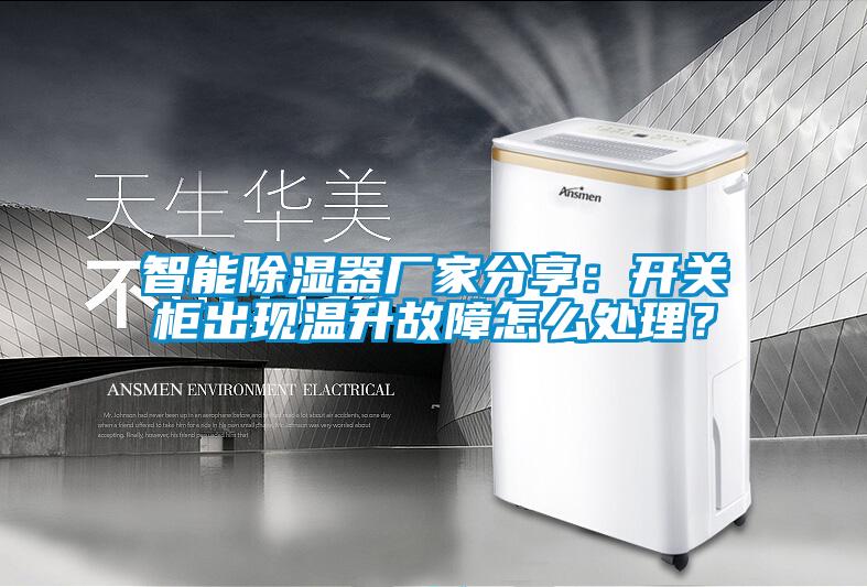 智能除濕器廠家分享：開關柜出現溫升故障怎么處理？