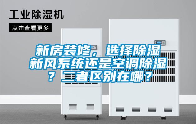 新房裝修，選擇除濕新風(fēng)系統(tǒng)還是空調(diào)除濕？二者區(qū)別在哪？