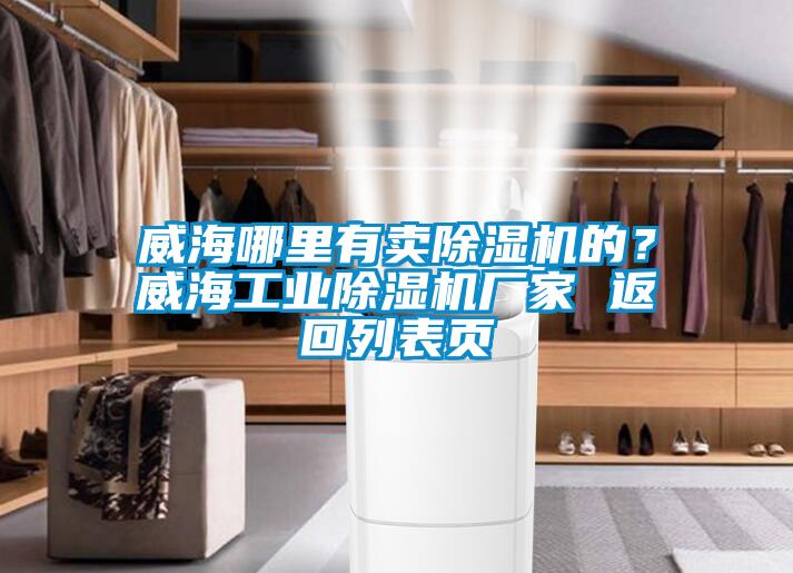 威海哪里有賣除濕機的？威海工業(yè)除濕機廠家 返回列表頁