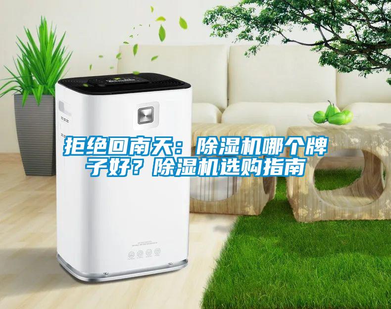 拒絕回南天：除濕機(jī)哪個(gè)牌子好？除濕機(jī)選購(gòu)指南