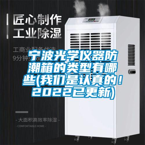 寧波光學(xué)儀器防潮箱的類型有哪些(我們是認真的！2022已更新)
