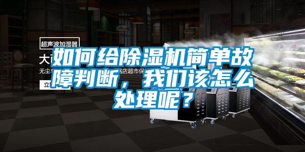 如何給除濕機(jī)簡單故障判斷，我們該怎么處理呢？