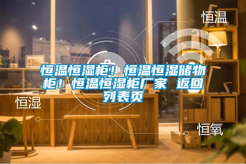 恒溫恒濕柜！恒溫恒濕儲物柜！恒溫恒濕柜廠家 返回列表頁