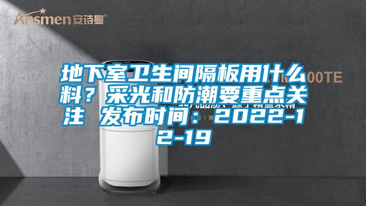 地下室衛生間隔板用什么料？采光和防潮要重點關注 發布時間：2022-12-19