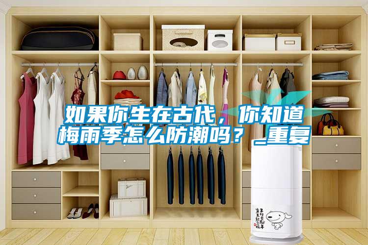 如果你生在古代，你知道梅雨季怎么防潮嗎？_重復(fù)