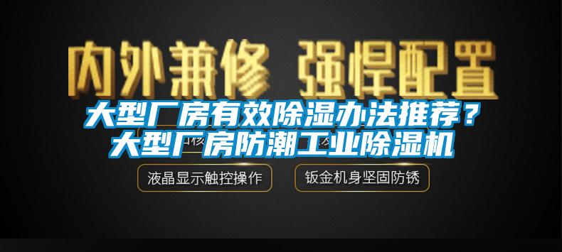 大型廠房有效除濕辦法推薦？大型廠房防潮工業除濕機