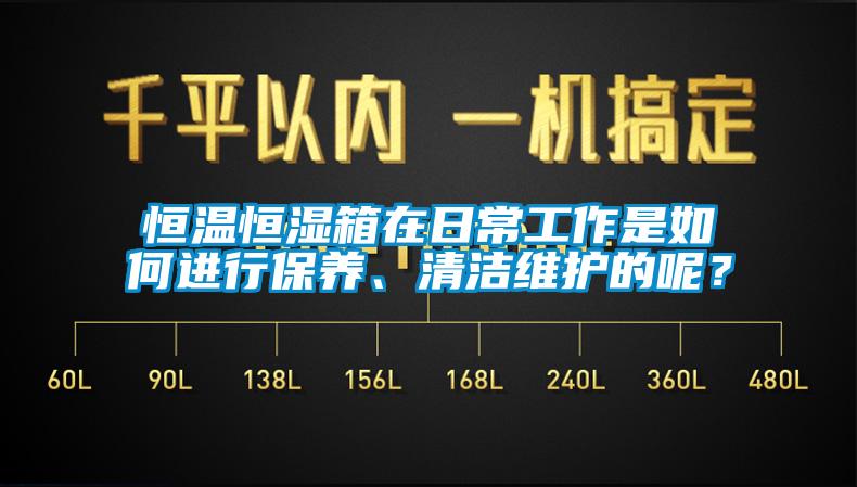 恒溫恒濕箱在日常工作是如何進(jìn)行保養(yǎng)、清潔維護(hù)的呢？