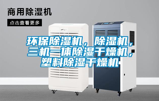 環(huán)保除濕機(jī)，除濕機(jī)，三機(jī)一體除濕干燥機(jī)，塑料除濕干燥機(jī)