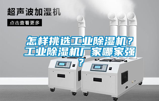 怎樣挑選工業(yè)除濕機(jī)？工業(yè)除濕機(jī)廠家哪家強(qiáng)？