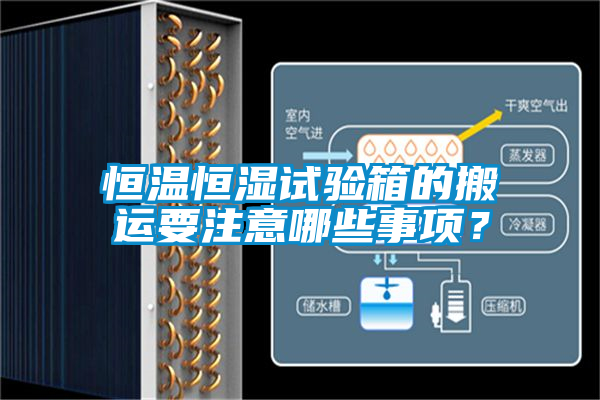 恒溫恒濕試驗箱的搬運要注意哪些事項？
