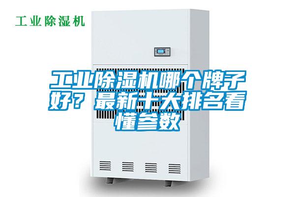 工業(yè)除濕機(jī)哪個(gè)牌子好？最新十大排名看懂參數(shù)