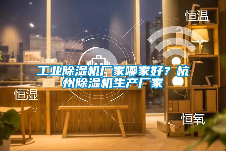 工業(yè)除濕機廠家哪家好？杭州除濕機生產(chǎn)廠家