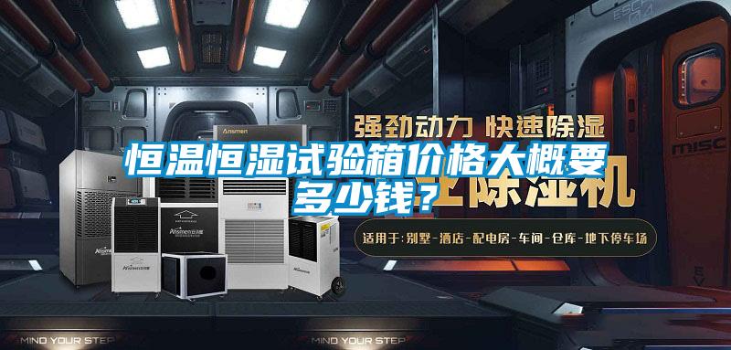 恒溫恒濕試驗箱價格大概要多少錢？