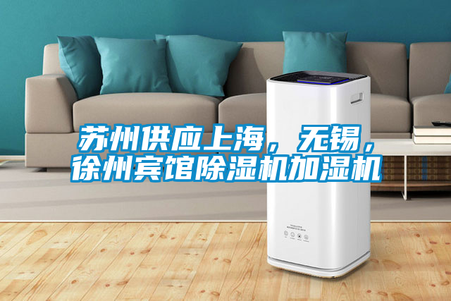 蘇州供應上海，無錫，徐州賓館除濕機加濕機