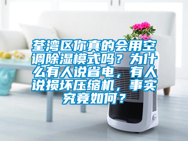 荃灣區你真的會用空調除濕模式嗎？為什么有人說省電，有人說損壞壓縮機，事實究竟如何？