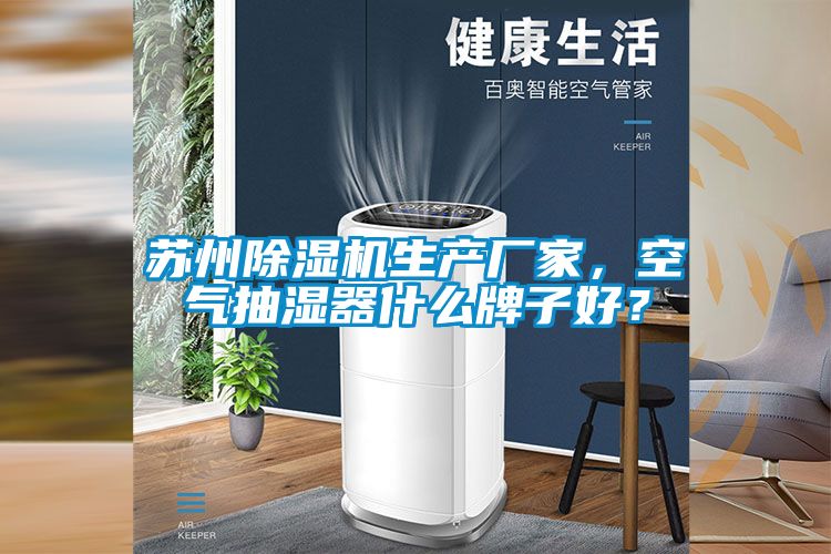蘇州除濕機生產廠家，空氣抽濕器什么牌子好？
