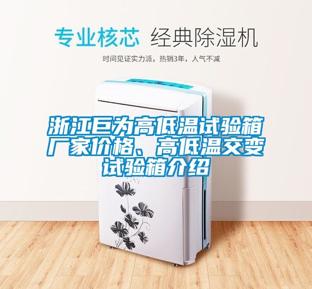 浙江巨為高低溫試驗(yàn)箱廠家價格、高低溫交變試驗(yàn)箱介紹