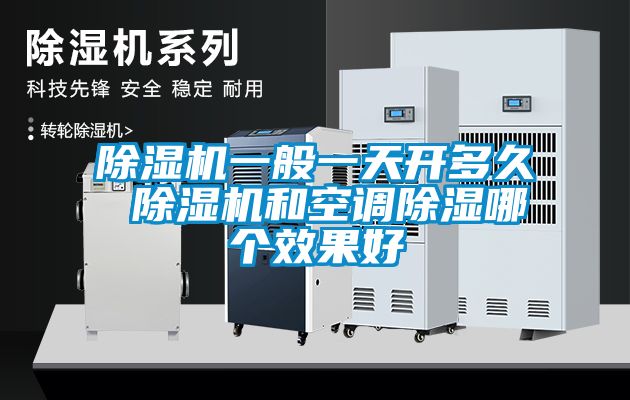除濕機(jī)一般一天開多久 除濕機(jī)和空調(diào)除濕哪個效果好