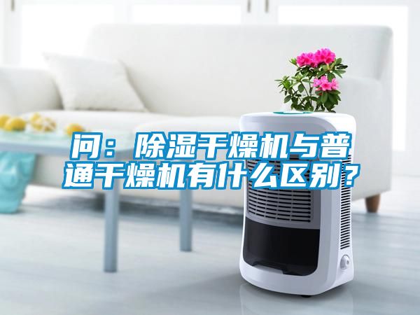 問：除濕干燥機(jī)與普通干燥機(jī)有什么區(qū)別？
