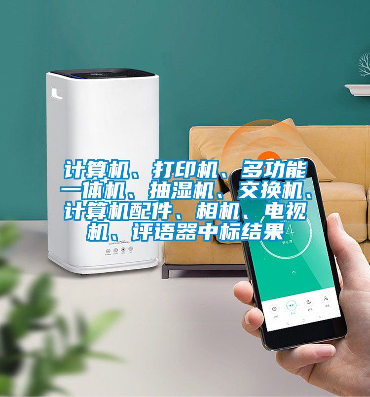 計算機、打印機、多功能一體機、抽濕機、交換機、計算機配件、相機、電視機、評語器中標結(jié)果