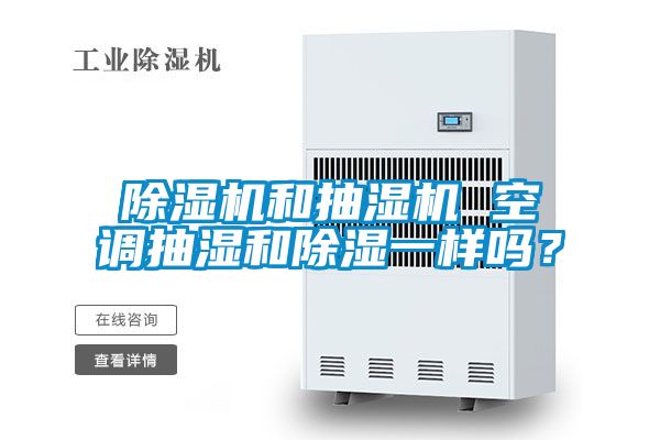 除濕機(jī)和抽濕機(jī) 空調(diào)抽濕和除濕一樣嗎？