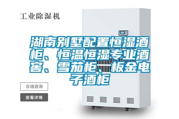 湖南別墅配置恒濕酒柜、恒溫恒濕專業(yè)酒窖、雪茄柜、板金電子酒柜