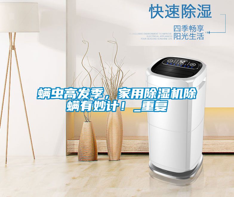 螨蟲(chóng)高發(fā)季，家用除濕機(jī)除螨有妙計(jì)！_重復(fù)
