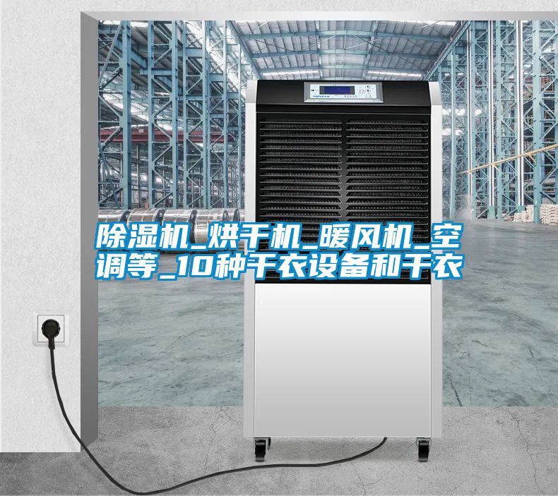 除濕機_烘干機_暖風機_空調(diào)等_10種干衣設(shè)備和干衣