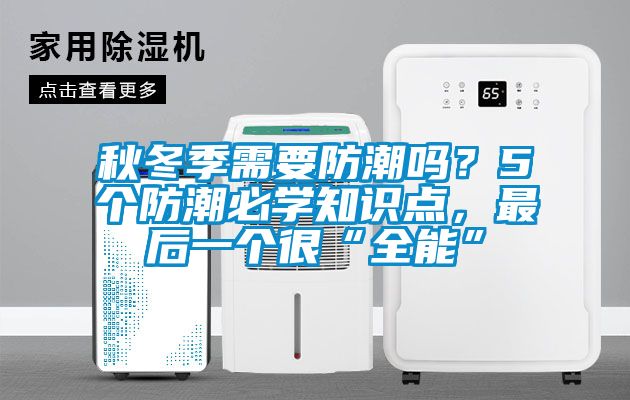 秋冬季需要防潮嗎？5個防潮必學(xué)知識點(diǎn)，最后一個很“全能”