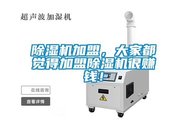 除濕機(jī)加盟，大家都覺(jué)得加盟除濕機(jī)很賺錢(qián)！