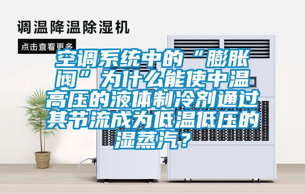空調(diào)系統(tǒng)中的“膨脹閥”為什么能使中溫高壓的液體制冷劑通過其節(jié)流成為低溫低壓的濕蒸汽？