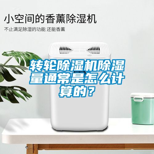 轉(zhuǎn)輪除濕機除濕量通常是怎么計算的？