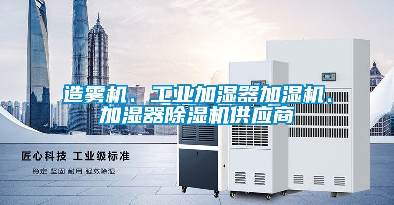 造霧機、工業加濕器加濕機、加濕器除濕機供應商