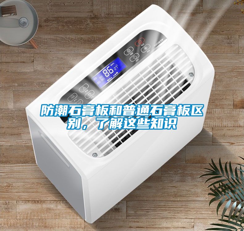防潮石膏板和普通石膏板區(qū)別，了解這些知識