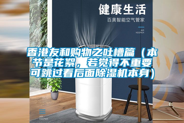 香港友和購物之吐槽篇（本節是花絮，若覺得不重要可跳過看后面除濕機本身）