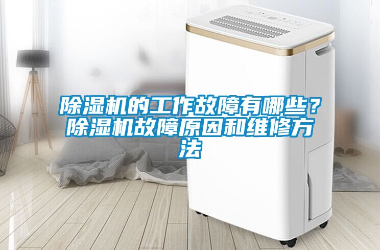除濕機(jī)的工作故障有哪些？除濕機(jī)故障原因和維修方法