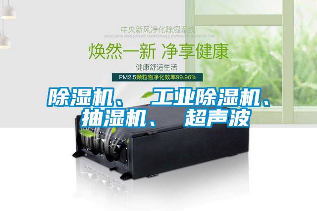 除濕機(jī)、 工業(yè)除濕機(jī)、 抽濕機(jī)、 超聲波