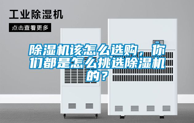 除濕機該怎么選購，你們都是怎么挑選除濕機的？
