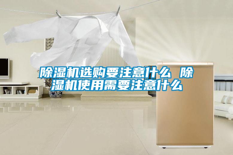除濕機(jī)選購要注意什么 除濕機(jī)使用需要注意什么