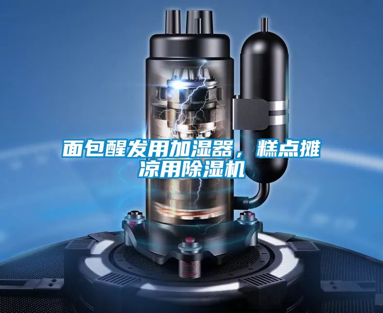 面包醒發(fā)用加濕器，糕點(diǎn)攤涼用除濕機(jī)