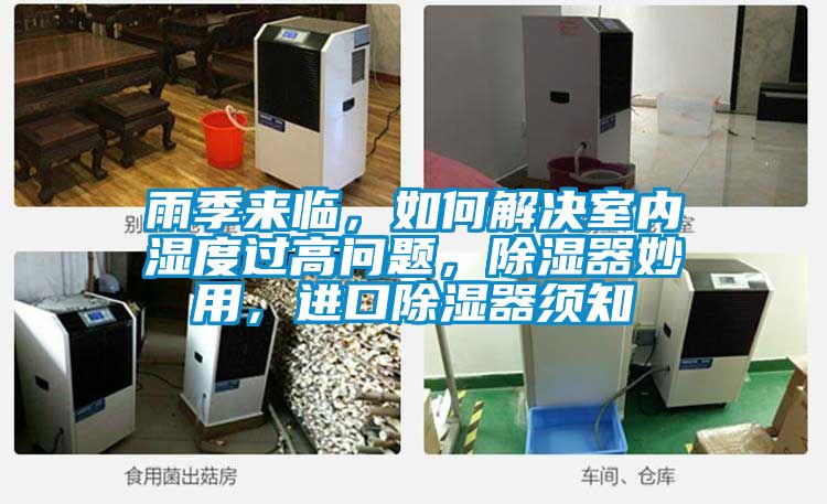 雨季來臨，如何解決室內(nèi)濕度過高問題，除濕器妙用，進口除濕器須知