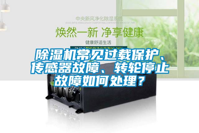 除濕機(jī)常見過載保護(hù)、傳感器故障、轉(zhuǎn)輪停止故障如何處理？