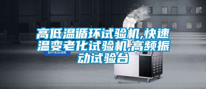 高低溫循環(huán)試驗機(jī),快速溫變老化試驗機(jī),高頻振動試驗臺